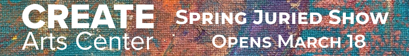 CREATE Arts Issues Call for Entries for Spring Art Show
